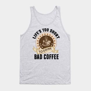 Life's too short to drink bad coffee t-shirt Tank Top